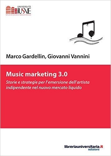 Music marketing 3.0. Storie e strategie per l'emersione dell'artista indipendente nel nuovo mercato liquido