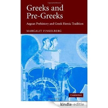 Greeks and Pre-Greeks: Aegean Prehistory and Greek Heroic Tradition [Kindle-editie]