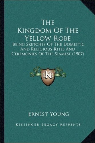 The Kingdom of the Yellow Robe: Being Sketches of the Domestic and Religious Rites and Ceremonies of the Siamese (1907)