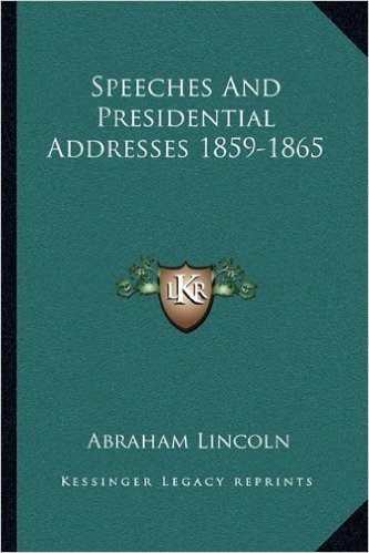 Speeches and Presidential Addresses 1859-1865