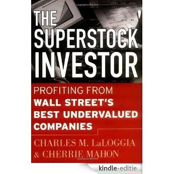 The Superstock Investor: Profiting from Wall Street's Best Undervalued Companies: Profiting from Wall Street's Best Undervalued Companies [Kindle-editie]