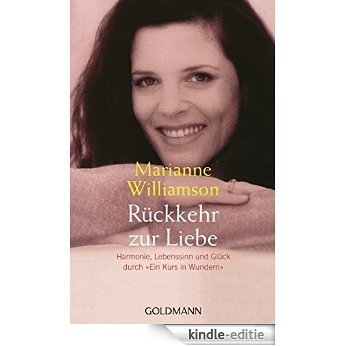 Rückkehr zur Liebe: Harmonie, Lebenssinn und Glück durch "Ein Kurs in Wundern" (German Edition) [Kindle-editie]