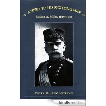 A Hero to His Fighting Men: Nelson A. Miles, 1839-1925: Nelson A.Miles, 1839-1925 [Kindle-editie] beoordelingen
