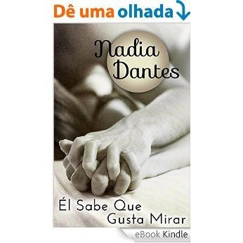 Él Sabe Que Me Gusta Mirar (Spanish Edition) [eBook Kindle]