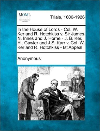 In the House of Lords - Col. W. Ker and R. Hotchkiss V. Sir James N. Innes and J. Horne - J. B. Ker, H.. Gawler and J.S. Karr V. Col. W. Ker and R. Ho baixar
