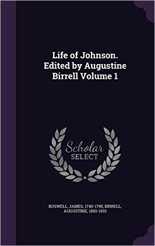 Life of Johnson. Edited by Augustine Birrell Volume 1