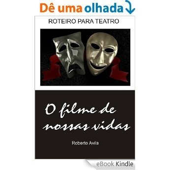 Teatro - O filme de nossas vidas: Roteiro para teatro [eBook Kindle]