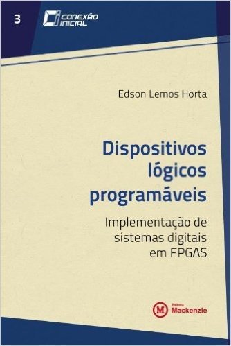 Dispositivos Lógicos Programáveis. Implementação de Sistemas Digitais em FPGAS - Volume 3. Coleção Conexão Inicial