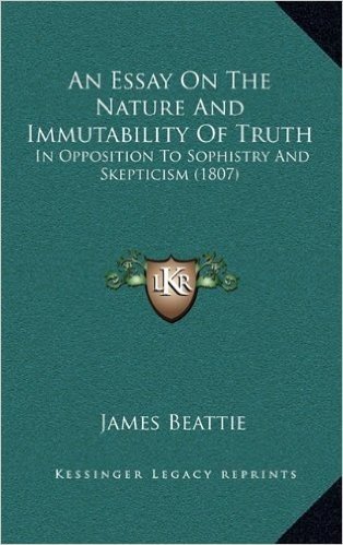 An Essay on the Nature and Immutability of Truth: In Opposition to Sophistry and Skepticism (1807)