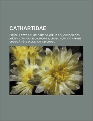Cathartidae: Urubu a Tete Rouge, Sarcoramphe Roi, Condor Des Andes, Condor de Californie, Urubu Noir, Cathartes, Urubu a Tete Jaune