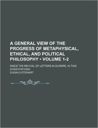 A   General View of the Progress of Metaphysical, Ethical, and Political Philosophy (Volume 1-2); Since the Revival of Letters in Europe. in Two Disse baixar