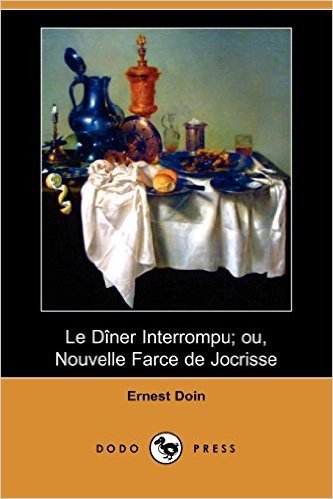 Le Diner Interrompu; Ou, Nouvelle Farce de Jocrisse (Dodo Press)