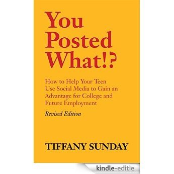 You Posted What!?: How to Help Your Teen Use Social Media to Gain an Advantage for College and Future Employment (English Edition) [Kindle-editie]