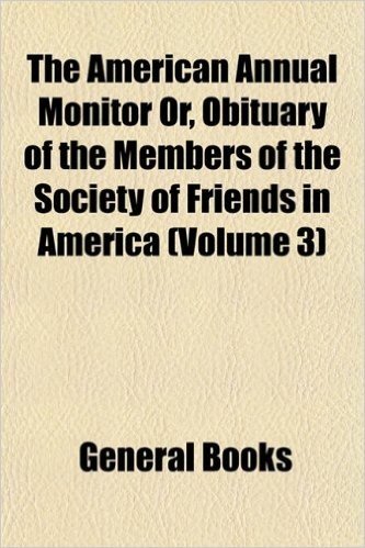 The American Annual Monitor Or, Obituary of the Members of the Society of Friends in America (Volume 3) baixar
