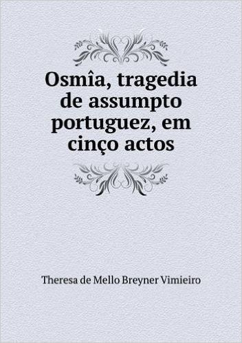 Osmia, Tragedia de Assumpto Portuguez, Em Cinco Actos