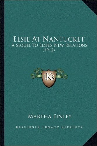 Elsie at Nantucket: A Sequel to Elsie's New Relations (1912) a Sequel to Elsie's New Relations (1912)