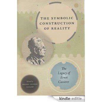 The Symbolic Construction of Reality: The Legacy of Ernst Cassirer (Studies in German-Jewish Cultural History and Literature, Franz Rosenzweig Minerva Research Center, Hebrew University of Jerusalem) [Kindle-editie]