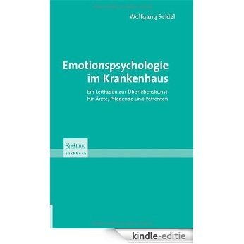 Emotionspsychologie im Krankenhaus: Ein Leitfaden zur Überlebenskunst für Ärzte, Pflegende und Patienten [Kindle-editie]