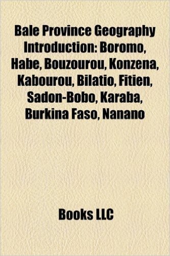 Bale Province Geography Introduction: Boromo, Habe, Bouzourou, Konzena, Kabourou, Bilatio, Fitien, Sadon-Bobo, Karaba, Burkina Faso, Nanano
