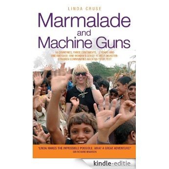 Marmalade and Machine Guns - 16 countries, three continents, 12 years and one suitcase: one woman's quest to help disaster-stricken communities back on their feet [Kindle-editie]