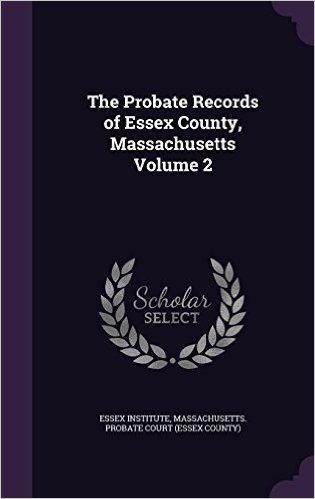 The Probate Records of Essex County, Massachusetts Volume 2