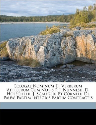 Eclogae Nominum Et Verberum Atticerum Cum Notis P. J. Nunnesii, D. Hoeschelii, J. Scaligeri Et Cornelii de Pauw, Partim Integris Partim Contractis baixar