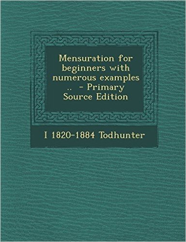 Mensuration for Beginners with Numerous Examples .. - Primary Source Edition
