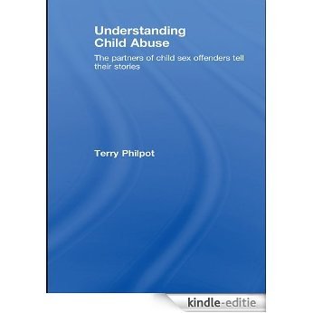 Understanding Child Abuse: The Partners of Child Sex Offenders Tell Their Stories [Kindle-editie]