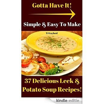 Gotta Have It Simple and Easy To Make 37 Delicious Leek and Potato Soup Recipes! (English Edition) [Kindle-editie]