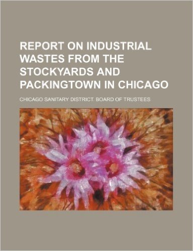 Report on Industrial Wastes from the Stockyards and Packingtown in Chicago