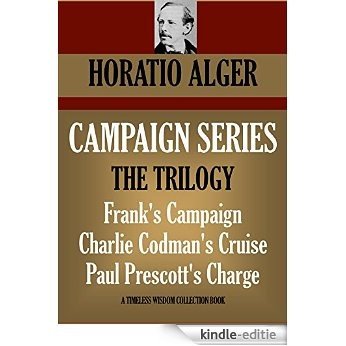 CAMPAIGN SERIES TRILOGY. Frank's Campaign. Charlie Codman's Cruise. Paul Prescott's Charge. (TIMELESS WISDOM COLLECTION) (English Edition) [Kindle-editie]