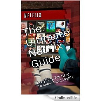 The Ultimate Netflix Guide: Everything You Need To Know About Netflix (English Edition) [Kindle-editie]
