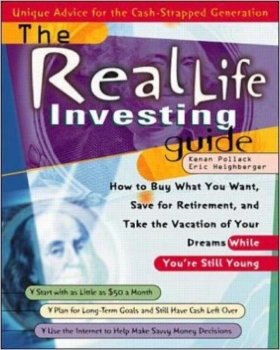 The Real Life Investing Guide: How to Buy Whatever You Want, Save for Retirement, and Take the Vacation of Your Dreams While You're Still Young