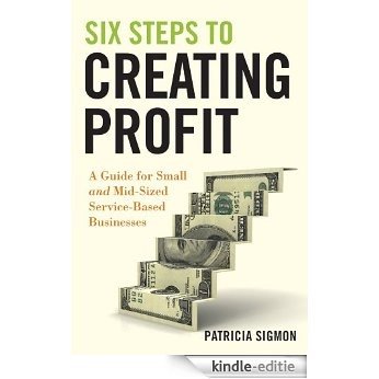 Six Steps to Creating Profit: A Guide for Small and Mid-Sized Service-Based Businesses [Kindle-editie] beoordelingen