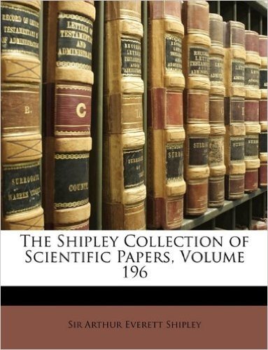 The Shipley Collection of Scientific Papers, Volume 196