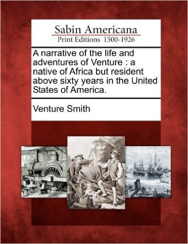 A Narrative of the Life and Adventures of Venture: A Native of Africa But Resident Above Sixty Years in the United States of America.