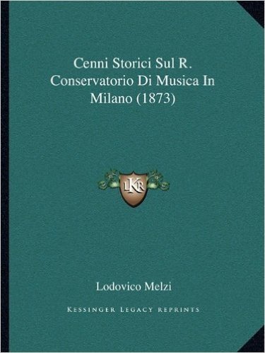 Cenni Storici Sul R. Conservatorio Di Musica in Milano (1873)