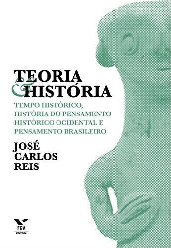 Teoria & história: tempo histórico, história do pensamento histórico ocidental e pensamento brasileiro