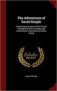 The Adventures of David Simple: Containing an Account of His Travels Through the Cities of London and Westminster in the Search of a Real Friend