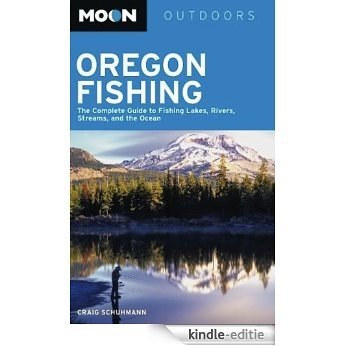 Moon Oregon Fishing: The Complete Guide to Fishing Lakes, Rivers, Streams, and the Ocean (Moon Outdoors) [Kindle-editie]