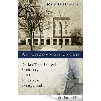 An Uncommon Union: Dallas Theological Seminary and American Evangelicalism [Kindle-editie] beoordelingen