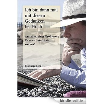 Ich bin dann mal mit diesen Gedanken bei Euch: Ansichten eines Großvaters von A-Z (German Edition) [Kindle-editie]