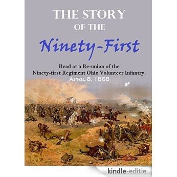 The Story of the Ninety-First: Read at a Re-union of the Ninety-first Regiment Ohio Volunteer Infantry, Held at Portsmouth, Ohio, April 8, 1868, in Response ... Toast, "Our bond of union" (English Edition) [Kindle-editie]