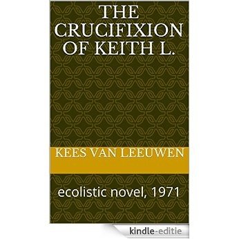 The crucifixion of Keith L.: ecolistic novel, 1971 (English Edition) [Kindle-editie]