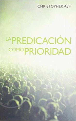 La Predicacin Como Prioridad: The Priority of Preaching