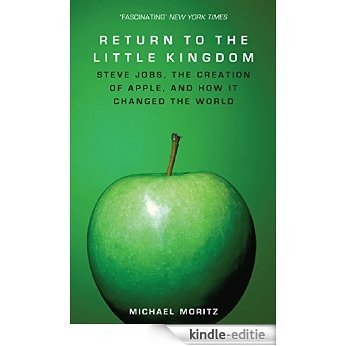 Return to the Little Kingdom: Steve Jobs, the creation of Apple, and how it changed the world [Kindle-editie]