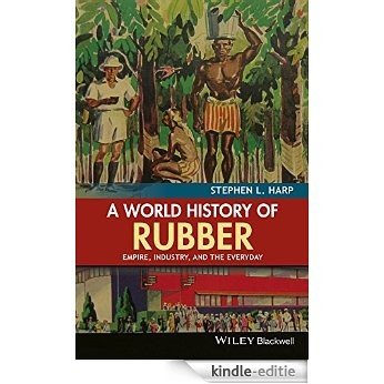 A World History of Rubber: Empire, Industry, and the Everyday [Kindle-editie]