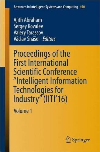 Proceedings of the First International Scientific Conference Intelligent Information Technologies for Industry (Iiti 16): Volume 1