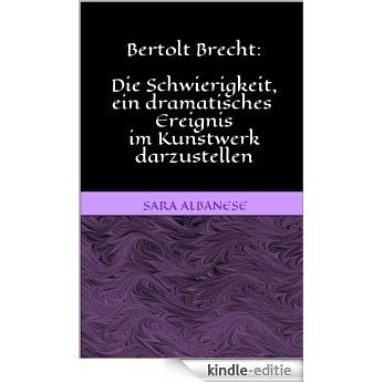 Bertolt Brecht: Die Schwierigkeit, ein dramatisches  Ereignis im Kunstwerk darzustellen (German Edition) [Kindle-editie]