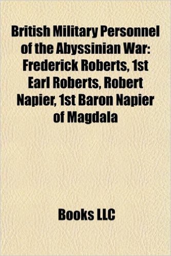 British Military Personnel of the Abyssinian War: Frederick Roberts, 1st Earl Roberts, Robert Napier, 1st Baron Napier of Magdala